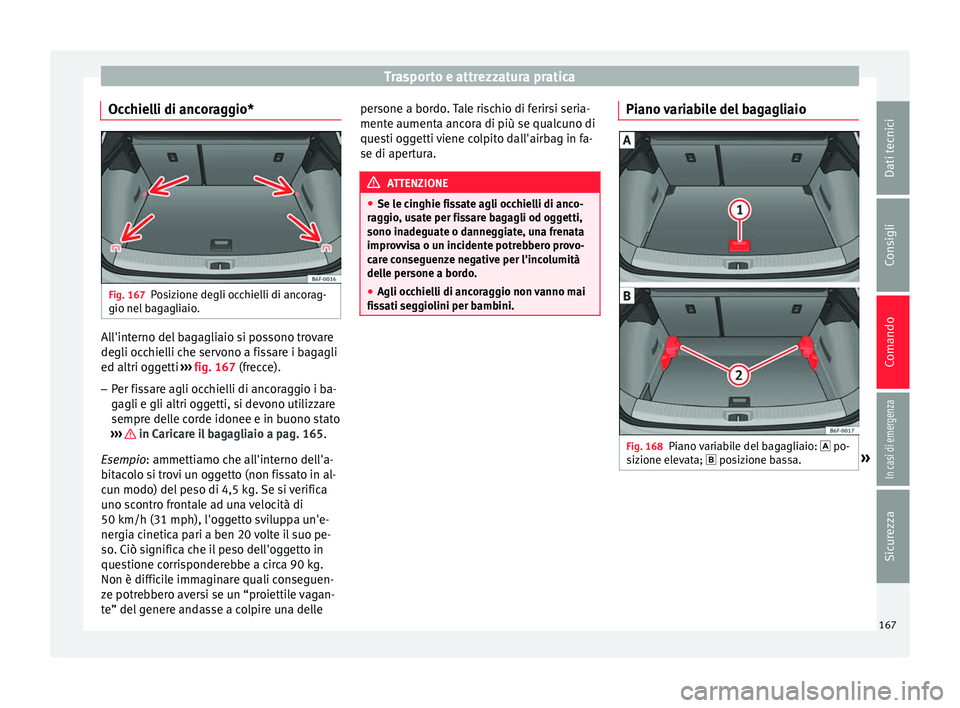 Seat Arona 2018 Manuale del proprietario (in Italian) Trasporto e attrezzatura pratica
Occhielli di ancoraggio* Fig. 167
Posizione degli occhielli di ancorag-
gio nel b
ag
agliaio. All'interno del bagagliaio si possono trovare
de
gli oc
c
hielli ch Seat Arona 2018 Manuale del proprietario (in Italian) Trasporto e attrezzatura pratica
Occhielli di ancoraggio* Fig. 167
Posizione degli occhielli di ancorag-
gio nel b
ag
agliaio. All'interno del bagagliaio si possono trovare
de
gli oc
c
hielli ch