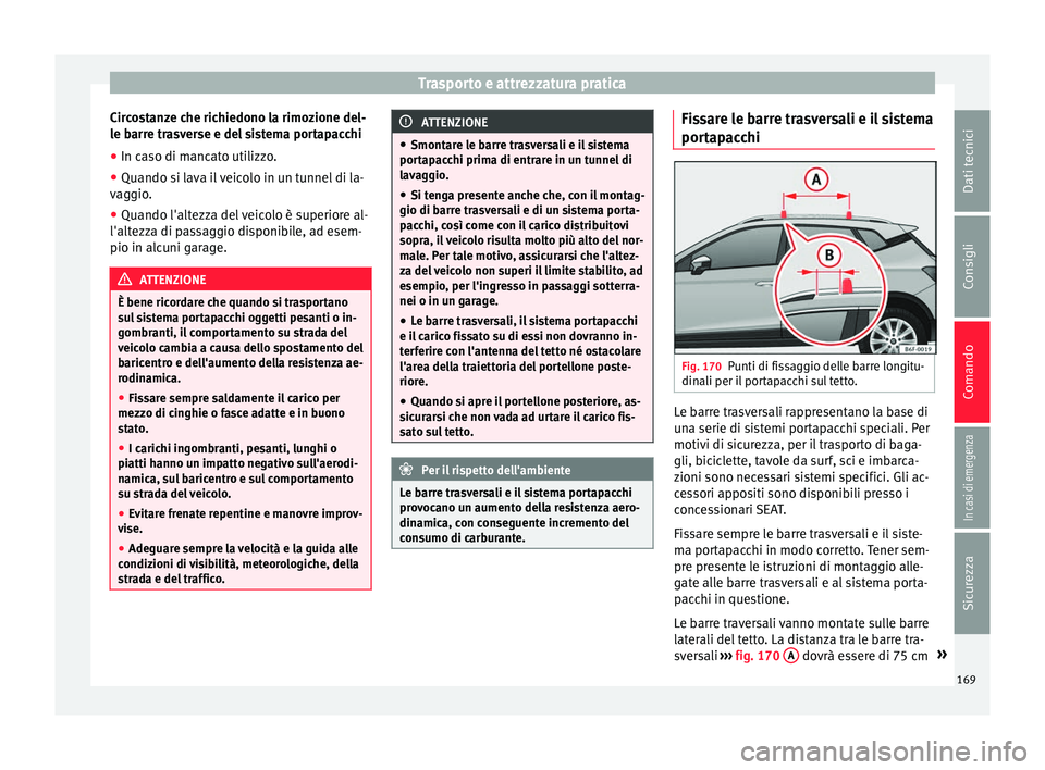 Seat Arona 2018  Manuale del proprietario (in Italian) Trasporto e attrezzatura pratica
Circostanze che richiedono la rimozione del-
l e b
arr
e trasverse e del sistema portapacchi
● In caso di mancato utilizzo.
● Quando si lava il veicolo in un tunne