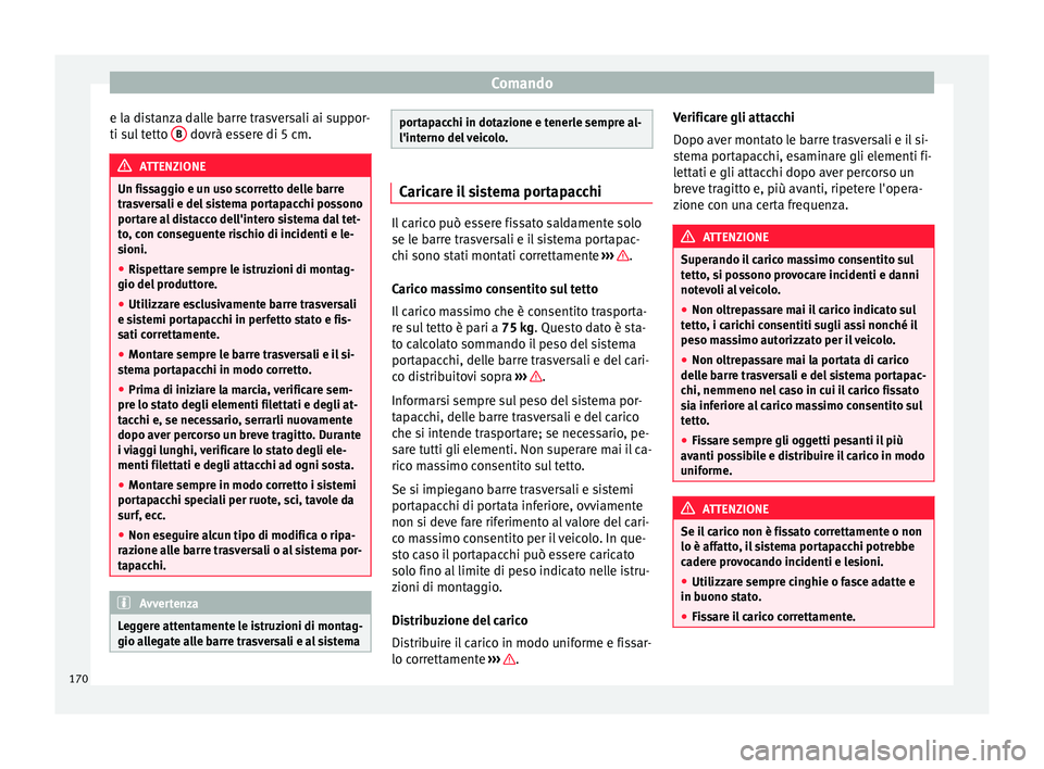 Seat Arona 2018  Manuale del proprietario (in Italian) Comando
e la distanza dalle barre trasversali ai suppor-
ti s u
l
 tetto  B  dovrà essere di 5 cm.
ATTENZIONE
Un fissaggio e un uso scorretto delle barre
tra s

versali e del sistema portapacchi poss