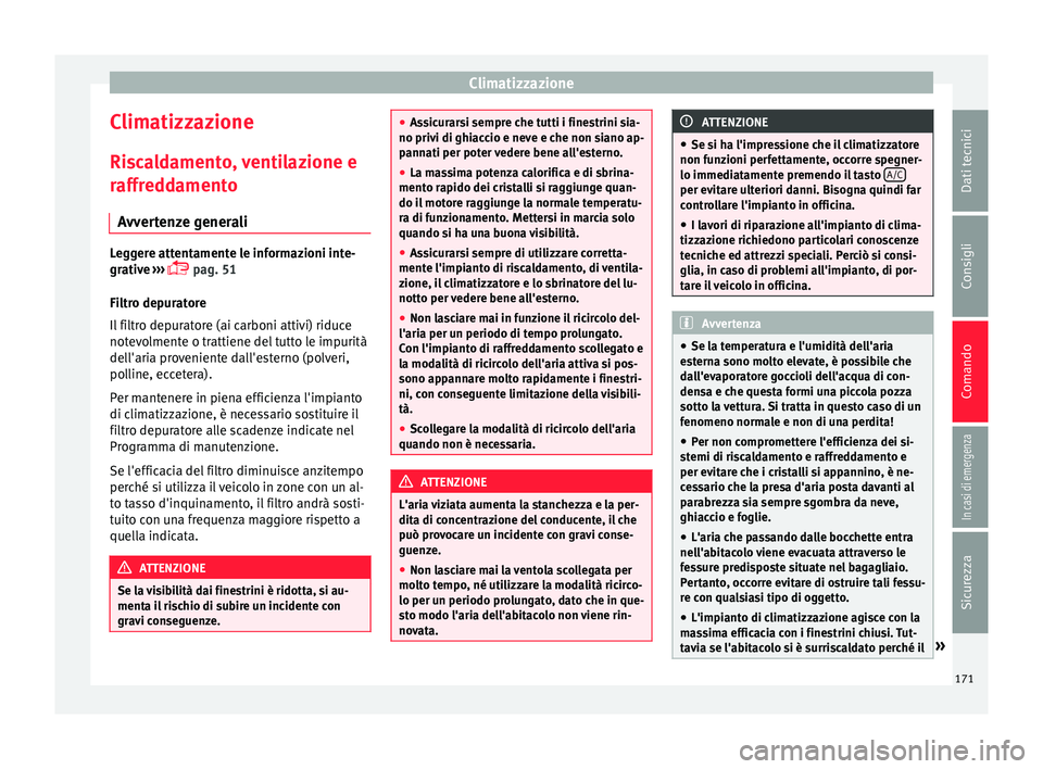 Seat Arona 2018  Manuale del proprietario (in Italian) Climatizzazione
Climatizzazione
Ri s
c
aldamento, ventilazione e
raffreddamento
Avvertenze generali Leggere attentamente le informazioni inte-
grativ
e

 ››› 
 pag. 51
Filtro depuratore
Il fi