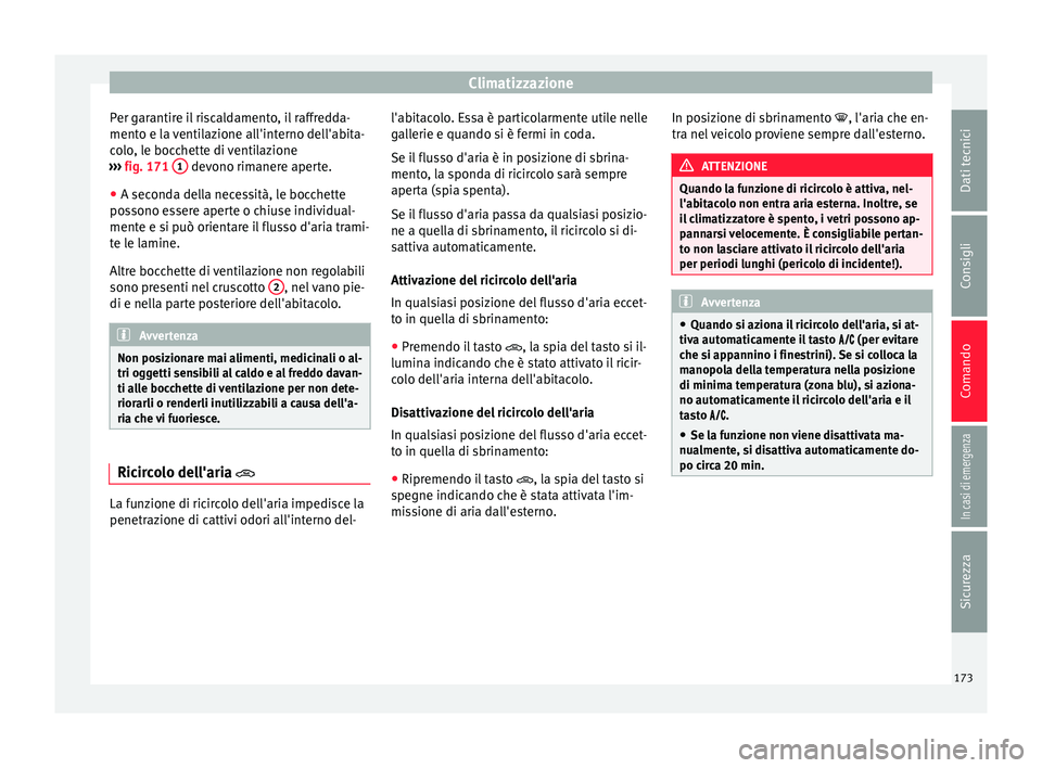 Seat Arona 2018  Manuale del proprietario (in Italian) Climatizzazione
Per garantire il riscaldamento, il raffredda-
ment o e l
a 
ventilazione all'interno dell'abita-
colo, le bocchette di ventilazione
›››  fig. 171  1  devono rimanere aper