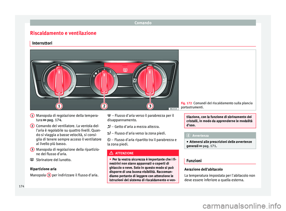 Seat Arona 2018  Manuale del proprietario (in Italian) Comando
Riscaldamento e ventilazione Int errutt
ori Fig. 172
Comandi del riscaldamento sulla plancia
port a
strumenti. Manopola di regolazione della tempera-
t
ur
a ›

›› pag. 174.
Comando del v
