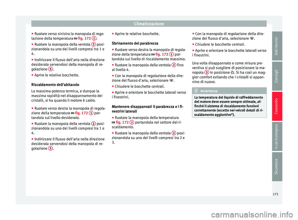 Seat Arona 2018  Manuale del proprietario (in Italian) Climatizzazione
● Ruot
ar
e verso sinistra la manopola di rego-
lazione della temperatura  ››› fig. 172  1 .
● Ruotare la manopola della ventola  2  posi-
z ion
ando

la su uno dei livelli c