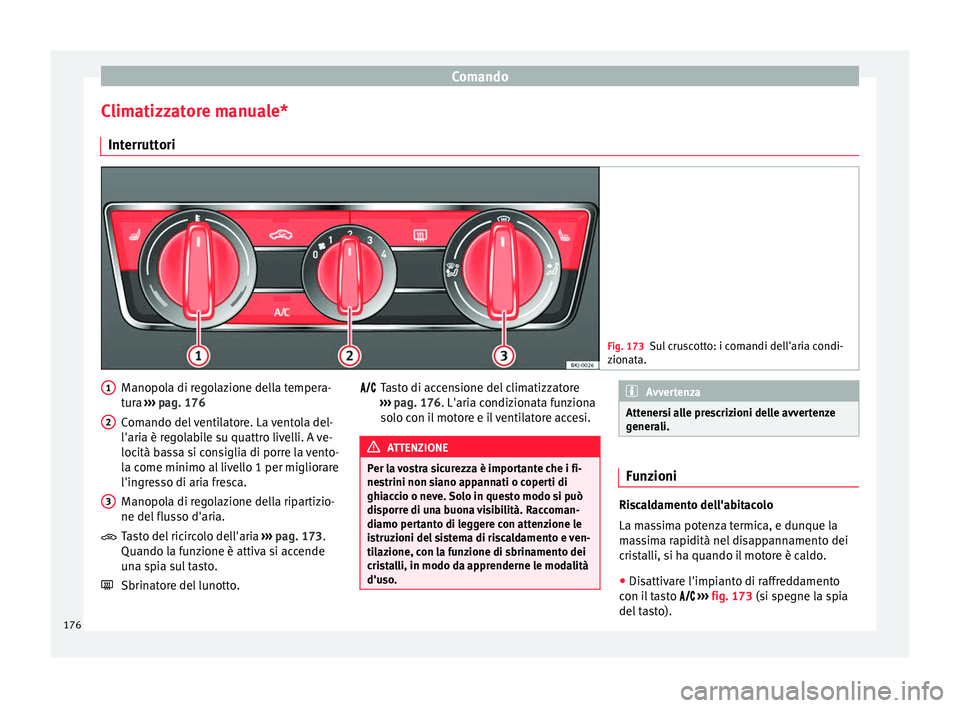 Seat Arona 2018  Manuale del proprietario (in Italian) Comando
Climatizzatore manuale* Int errutt
ori Fig. 173
Sul cruscotto: i comandi dell'aria condi-
zion at
a. Manopola di regolazione della tempera-
t
ur
a ›

›› pag. 176
Comando del ventilat