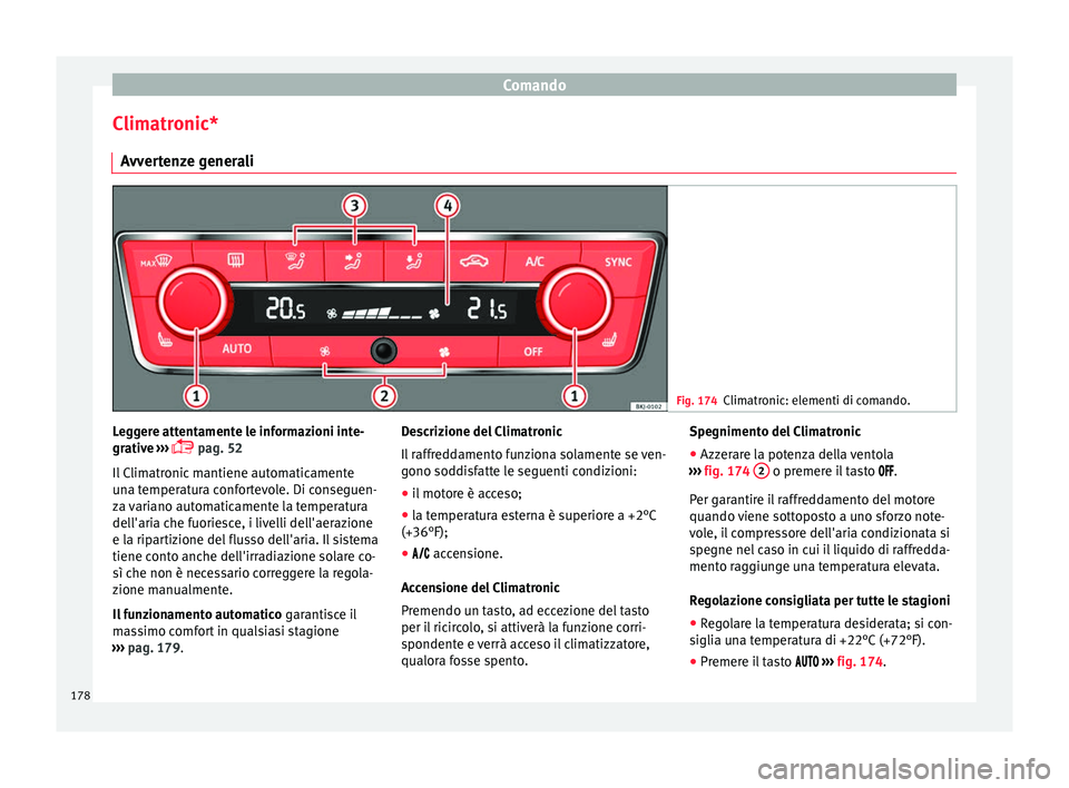 Seat Arona 2018  Manuale del proprietario (in Italian) Comando
Climatronic* A vv
er
tenze generali Fig. 174
Climatronic: elementi di comando. Leggere attentamente le informazioni inte-
gr
ativ
e

 ››› 
 pag. 52
Il Climatronic mantiene automaticam