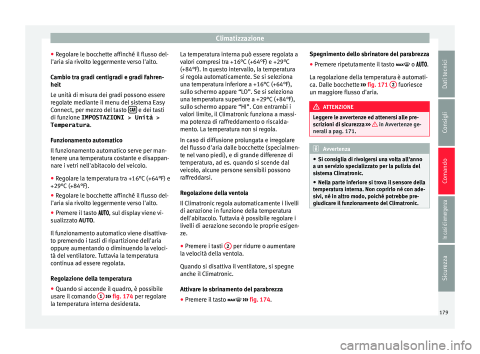 Seat Arona 2018  Manuale del proprietario (in Italian) Climatizzazione
● Re
g
olare le bocchette affinché il flusso del-
l'aria sia rivolto leggermente verso l'alto.
Cambio tra gradi centigradi e gradi Fahren-
heit
Le unità di misura dei gradi