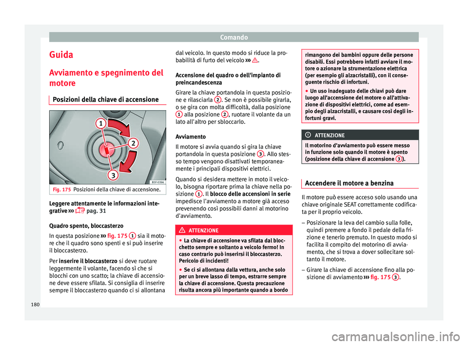Seat Arona 2018  Manuale del proprietario (in Italian) Comando
Guida
A vv
i
amento e spegnimento del
motore
Posizioni della chiave di accensione Fig. 175
Posizioni della chiave di accensione. Leggere attentamente le informazioni inte-
gr
ativ
e

 ››