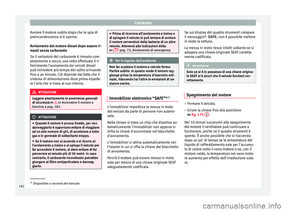 Seat Arona 2018  Manuale del proprietario (in Italian) Comando
Avviare il motore subito dopo che la spia di
pr einc
ande
scenza si è spenta.
Avviamento del motore diesel dopo essere ri-
masti senza carburante
Se il serbatoio del carburante è rimasto com