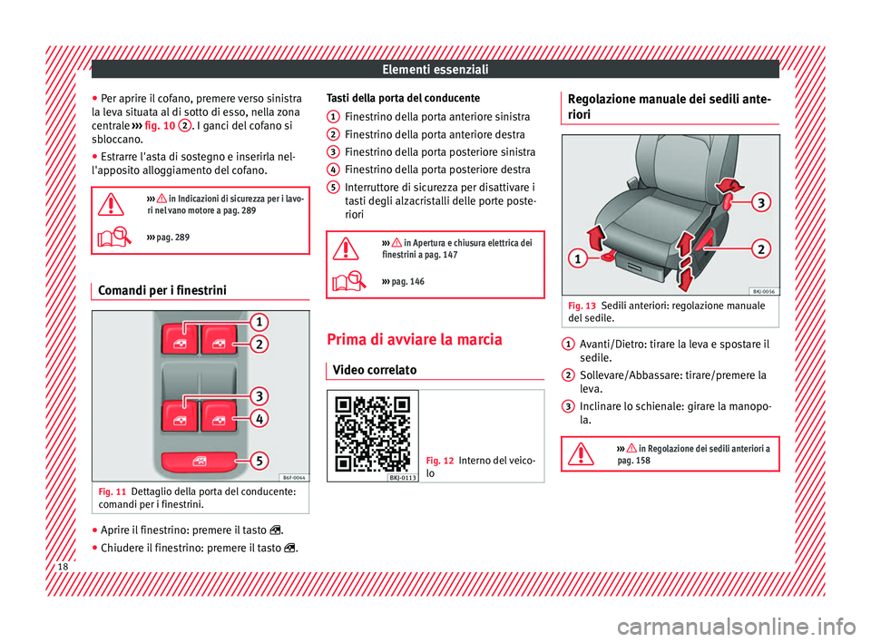 Seat Arona 2018 Manuale del proprietario (in Italian) Elementi essenziali
● Per aprir
e i
l cofano, premere verso sinistra
la leva situata al di sotto di esso, nella zona
centrale ››› fig. 10 2 . I ganci del cofano si
s b
loc
cano.
● Estrarr Seat Arona 2018 Manuale del proprietario (in Italian) Elementi essenziali
● Per aprir
e i
l cofano, premere verso sinistra
la leva situata al di sotto di esso, nella zona
centrale ››› fig. 10 2 . I ganci del cofano si
s b
loc
cano.
● Estrarr
