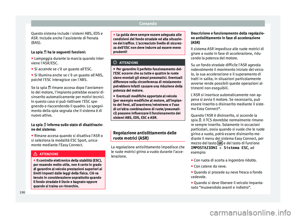 Seat Arona 2018  Manuale del proprietario (in Italian) Comando
Questo sistema include i sistemi ABS, EDS e
ASR. Inc lude anc
he l'a
ssistente di frenata
(BAS).
La spia  ha le seguenti funzioni:
● Lampeggia durante la marcia quando inter-
viene l&