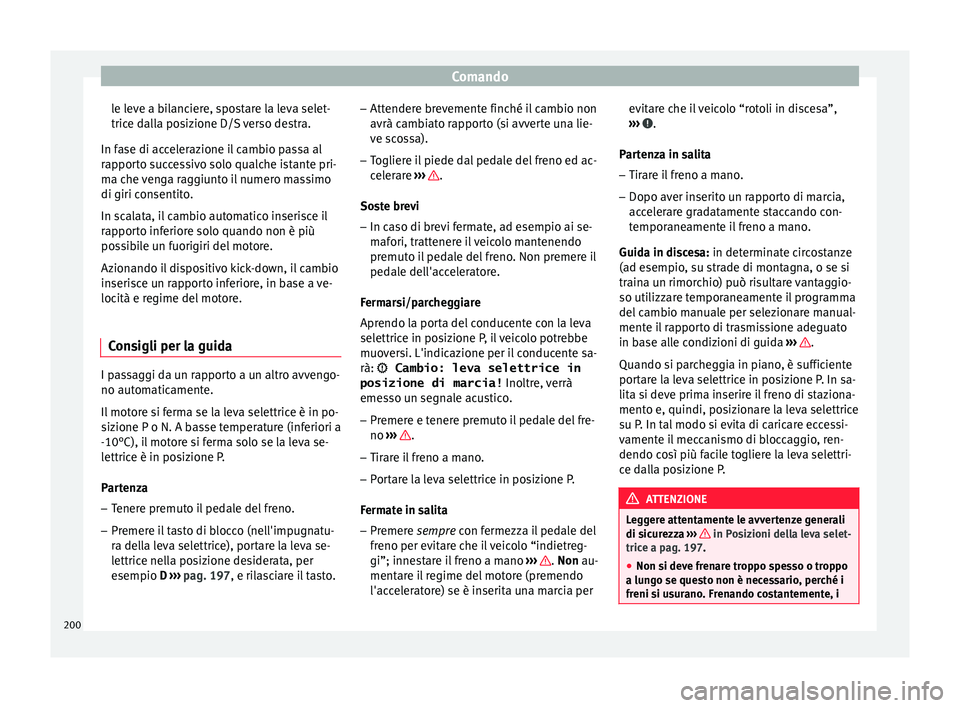 Seat Arona 2018 Manuale del proprietario (in Italian) Comando
le leve a bilanciere, spostare la leva selet-
tric e d
al
la posizione D/S verso destra.
In fase di accelerazione il cambio passa al
rapporto successivo solo qualche istante pri-
ma che venga Seat Arona 2018 Manuale del proprietario (in Italian) Comando
le leve a bilanciere, spostare la leva selet-
tric e d
al
la posizione D/S verso destra.
In fase di accelerazione il cambio passa al
rapporto successivo solo qualche istante pri-
ma che venga