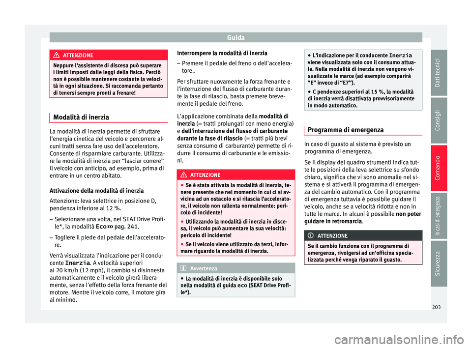 Seat Arona 2018 Manuale del proprietario (in Italian) Guida
ATTENZIONE
Neppure l'assistente di discesa può superare
i limiti impos ti d
alle leggi della fisica. Perciò
non è possibile mantenere costante la veloci-
tà in ogni situazione. Si raccom Seat Arona 2018 Manuale del proprietario (in Italian) Guida
ATTENZIONE
Neppure l'assistente di discesa può superare
i limiti impos ti d
alle leggi della fisica. Perciò
non è possibile mantenere costante la veloci-
tà in ogni situazione. Si raccom