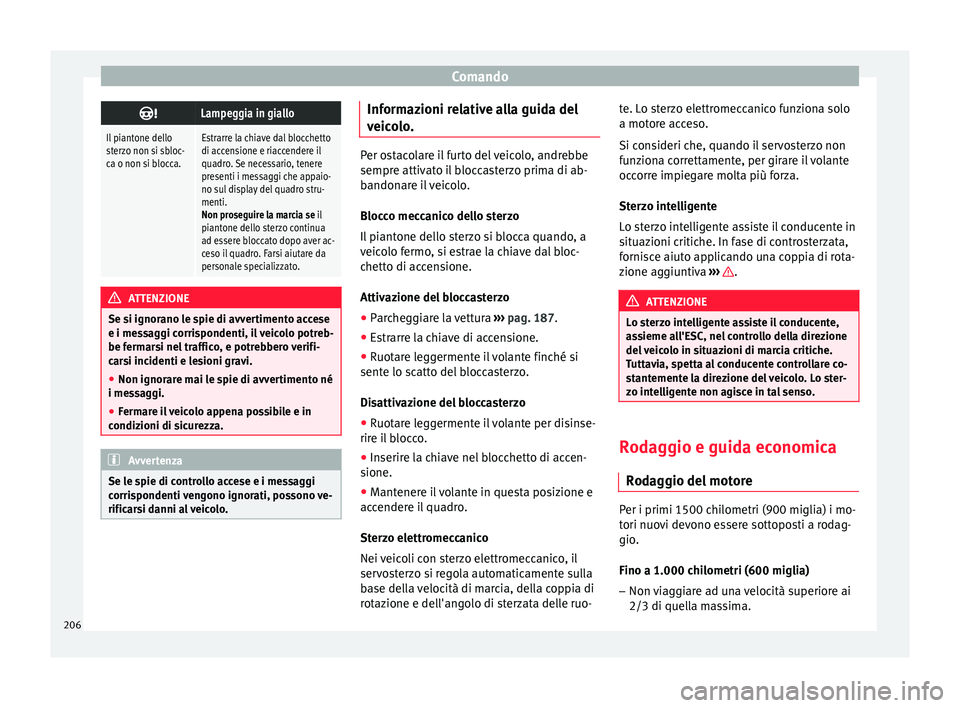 Seat Arona 2018 Manuale del proprietario (in Italian) Comando
Lampeggia in giallo
Il piantone dello
sterzo non si sbloc-
ca o non si blocca.Estrarre la chiave dal blocchetto
di accensione e riaccendere il
quadro. Se necessario, tenere
presenti i messa Seat Arona 2018 Manuale del proprietario (in Italian) Comando
Lampeggia in giallo
Il piantone dello
sterzo non si sbloc-
ca o non si blocca.Estrarre la chiave dal blocchetto
di accensione e riaccendere il
quadro. Se necessario, tenere
presenti i messa