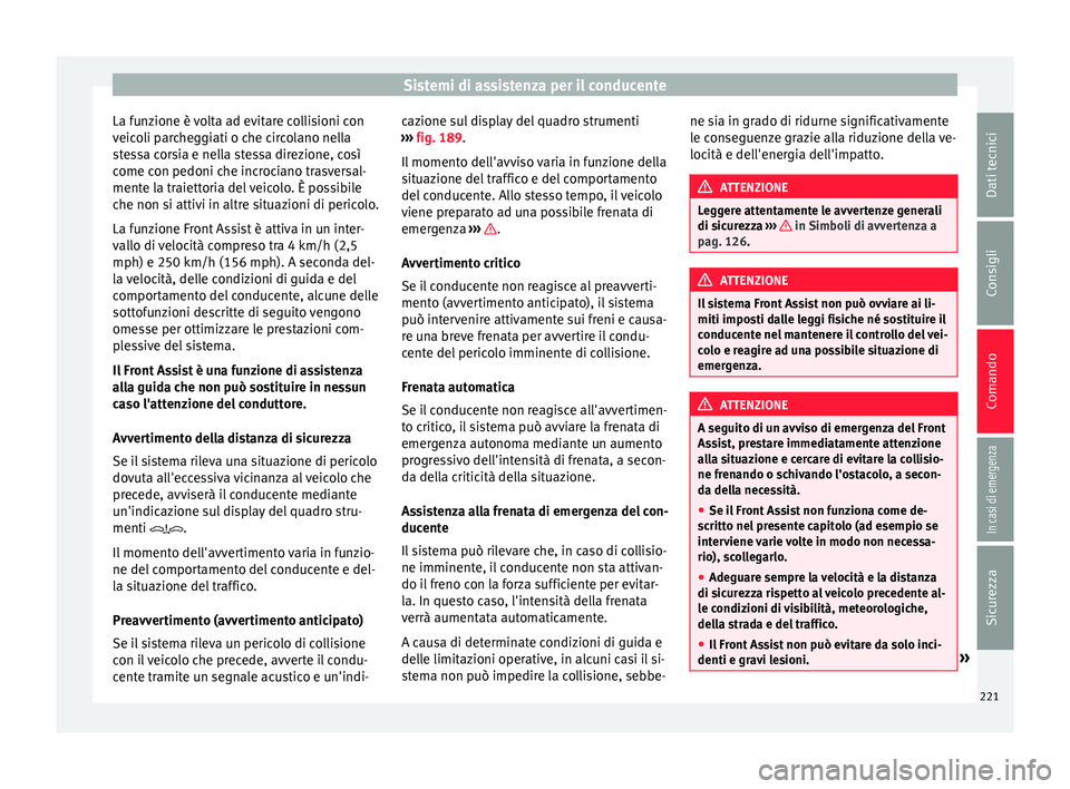 Seat Arona 2018 Manuale del proprietario (in Italian) Sistemi di assistenza per il conducente
La funzione è volta ad evitare collisioni con
v eic
o
li parcheggiati o che circolano nella
stessa corsia e nella stessa direzione, così
come con pedoni che i Seat Arona 2018 Manuale del proprietario (in Italian) Sistemi di assistenza per il conducente
La funzione è volta ad evitare collisioni con
v eic
o
li parcheggiati o che circolano nella
stessa corsia e nella stessa direzione, così
come con pedoni che i