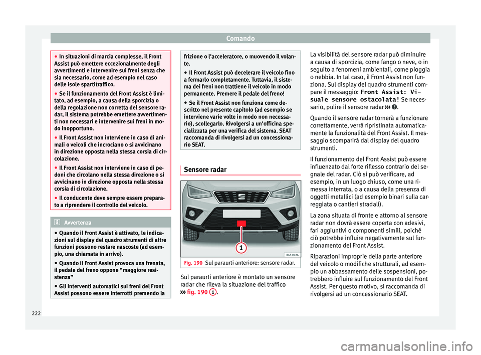 Seat Arona 2018 Manuale del proprietario (in Italian) Comando
●
In sit uaz
ioni di marcia complesse, il Front
Assist può emettere eccezionalmente degli
avvertimenti e intervenire sui freni senza che
sia necessario, come ad esempio nel caso
delle isole Seat Arona 2018 Manuale del proprietario (in Italian) Comando
●
In sit uaz
ioni di marcia complesse, il Front
Assist può emettere eccezionalmente degli
avvertimenti e intervenire sui freni senza che
sia necessario, come ad esempio nel caso
delle isole