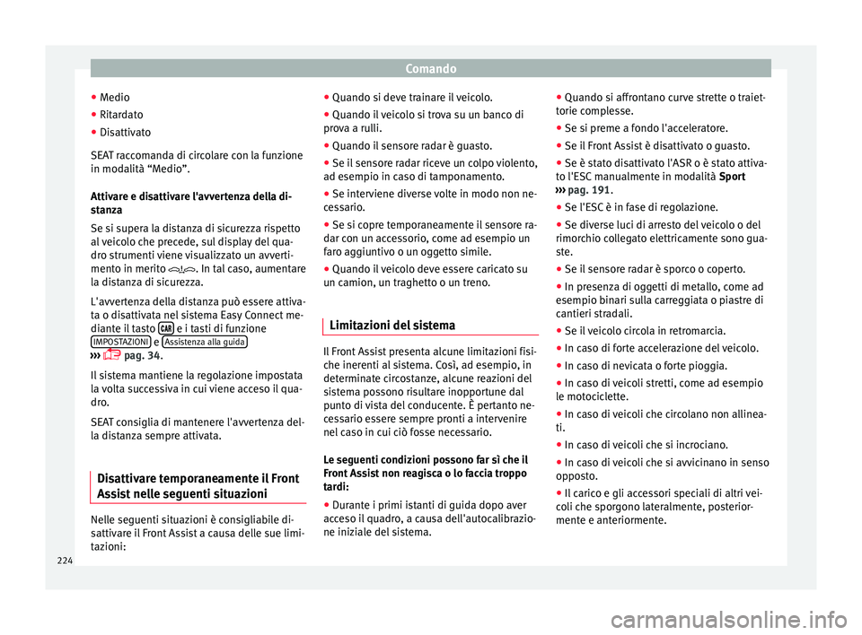 Seat Arona 2018 Manuale del proprietario (in Italian) Comando
● Medio
● Rit ar
dato
● Disattivato
SEAT r
accomanda di circolare con la funzione
in modalità “Medio”.
Attivare e disattivare l'avvertenza della di-
stanza
Se si supera la dist Seat Arona 2018 Manuale del proprietario (in Italian) Comando
● Medio
● Rit ar
dato
● Disattivato
SEAT r
accomanda di circolare con la funzione
in modalità “Medio”.
Attivare e disattivare l'avvertenza della di-
stanza
Se si supera la dist