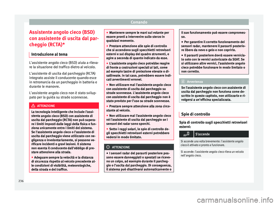 Seat Arona 2018  Manuale del proprietario (in Italian) Comando
Assistente angolo cieco (BSD)
c on a
s
sistente di uscita dal par-
cheggio (RCTA)*
Introduzione al tema L'assistente angolo cieco (BSD) aiuta a rileva-
re l
a s

ituazione del traffico die