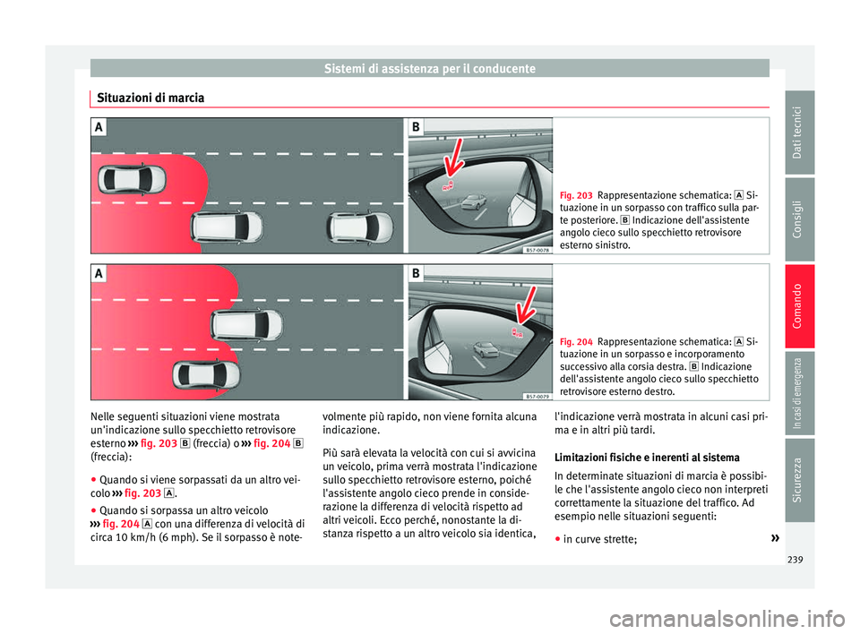 Seat Arona 2018  Manuale del proprietario (in Italian) Sistemi di assistenza per il conducente
Situazioni di marcia Fig. 203
Rappresentazione schematica:  Si-
tuaz ione in u
n sorpasso con traffico sulla par-
te posteriore.  Indicazione dell'ass