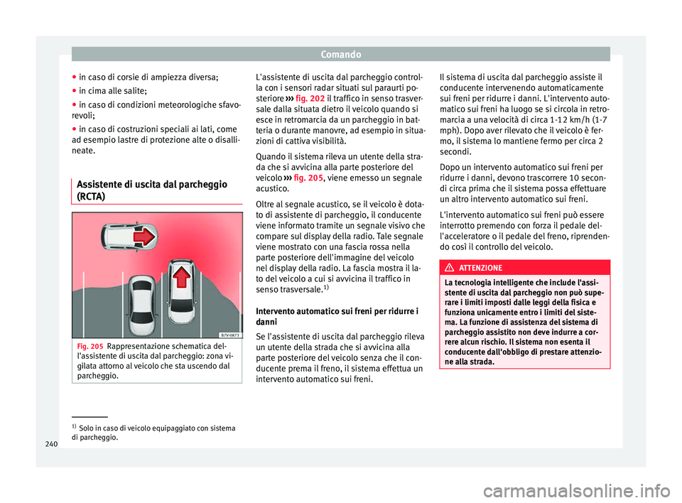 Seat Arona 2018  Manuale del proprietario (in Italian) Comando
● in c a
so di c
orsie di ampiezza diversa;
● in cima alle salite;
● in caso di condizioni meteorologiche sfavo-
revo
 li;
● in caso di costruzioni speciali ai lati, come
ad esempio l
