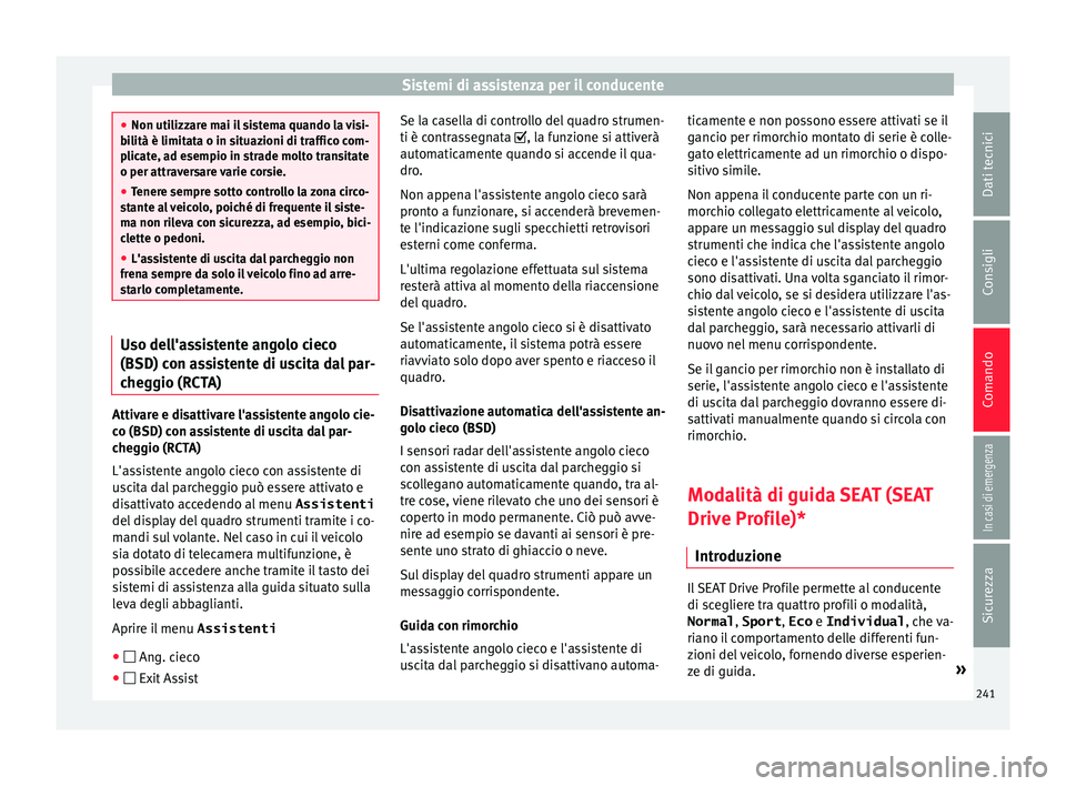 Seat Arona 2018  Manuale del proprietario (in Italian) Sistemi di assistenza per il conducente
●
Non utilizz ar
e mai il sistema quando la visi-
bilità è limitata o in situazioni di traffico com-
plicate, ad esempio in strade molto transitate
o per at