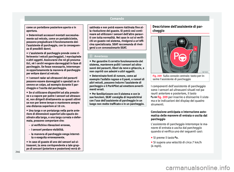 Seat Arona 2018  Manuale del proprietario (in Italian) Comando
come un portellone posteriore aperto o in
apert
ur
a.
● Determinati accessori montati successiva-
mente su
 l veicolo, come un portabiciclette,
possono pregiudicare il funzionamento del-
l&#