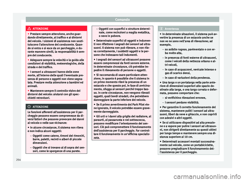 Seat Arona 2018  Manuale del proprietario (in Italian) Comando
ATTENZIONE
● Pre s
tare sempre attenzione, anche guar-
dando direttamente, al traffico e ai dintorni
del veicolo. I sistemi di assistenza non sosti-
tuiscono l'attenzione del conducente.