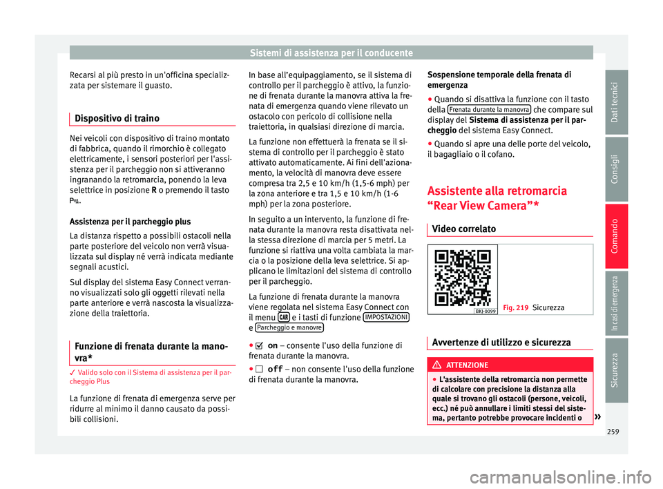 Seat Arona 2018  Manuale del proprietario (in Italian) Sistemi di assistenza per il conducente
Recarsi al più presto in un'officina specializ-
z at
a per s
istemare il guasto.
Dispositivo di traino Nei veicoli con dispositivo di traino montato
di fab
