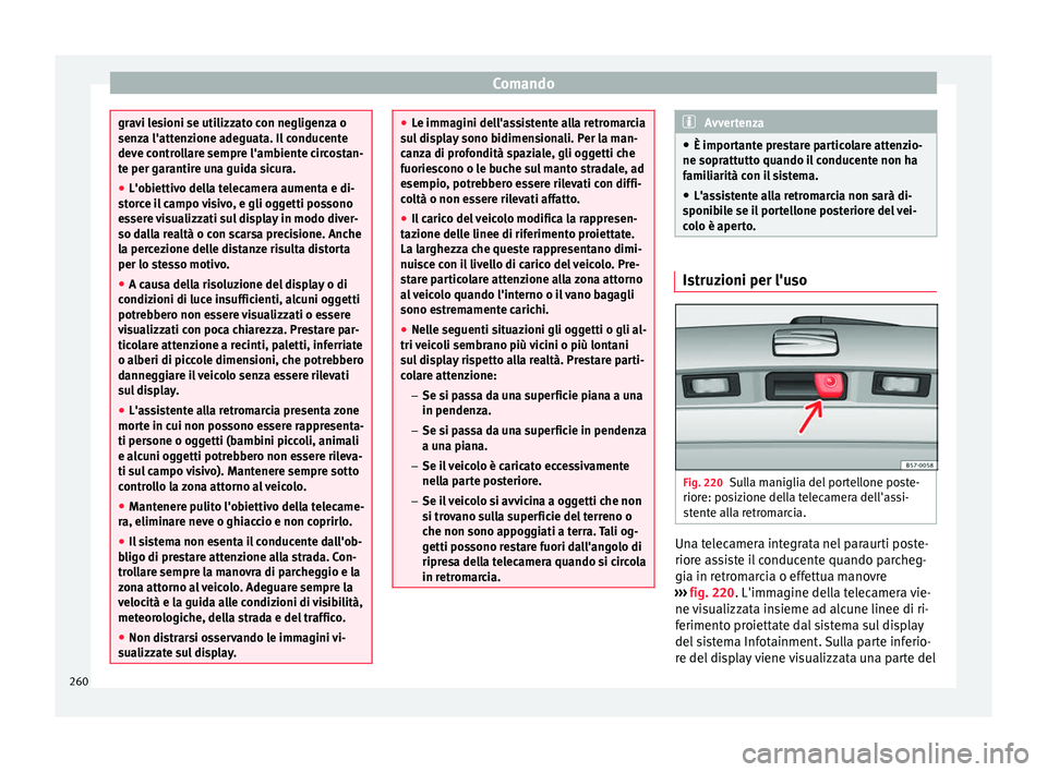 Seat Arona 2018  Manuale del proprietario (in Italian) Comando
gravi lesioni se utilizzato con negligenza o
senz
a l'att
enzione adeguata. Il conducente
deve controllare sempre l'ambiente circostan-
te per garantire una guida sicura.
● L'obi