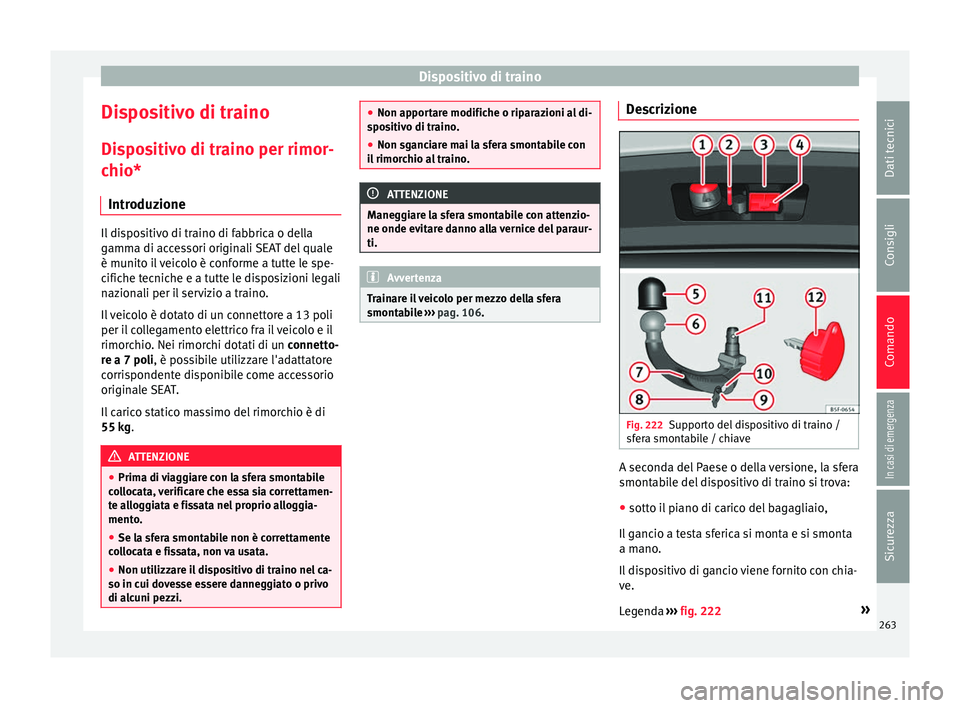 Seat Arona 2018  Manuale del proprietario (in Italian) Dispositivo di traino
Dispositivo di traino
Di s
po
sitivo di traino per rimor-
chio*
Introduzione Il dispositivo di traino di fabbrica o della
gamm
a di ac

cessori originali SEAT del quale
è munito