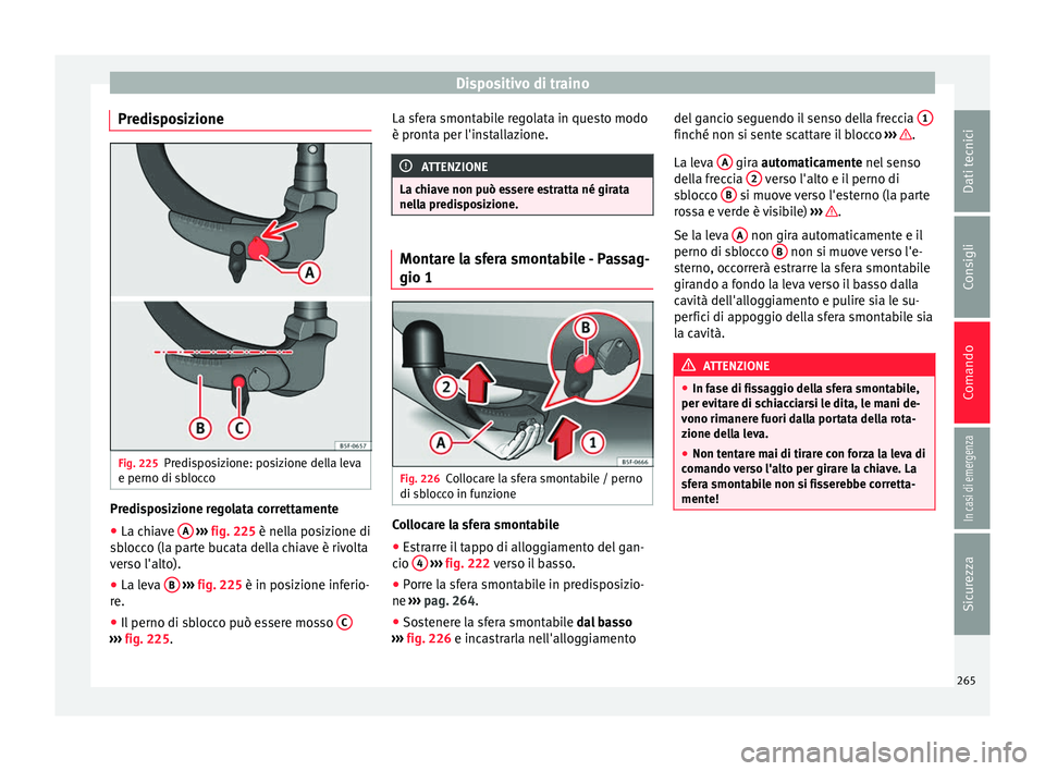 Seat Arona 2018  Manuale del proprietario (in Italian) Dispositivo di traino
Predisposizione Fig. 225
Predisposizione: posizione della leva
e perno di s b
loc
co Predisposizione regolata correttamente
● La chiave  A  
› ›
›  fig. 225
  è nella po