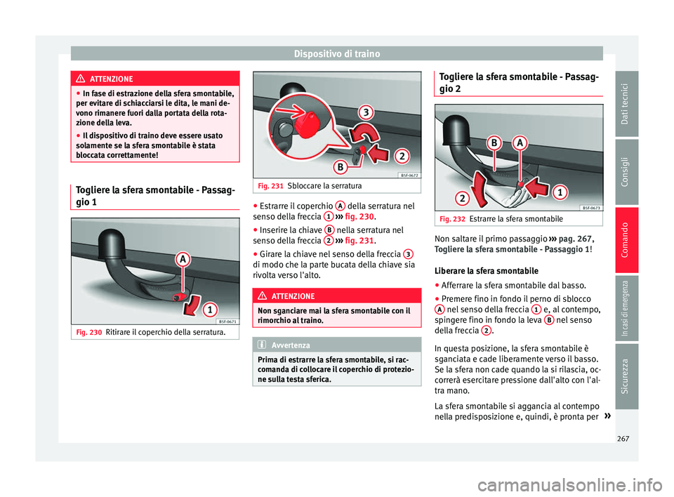 Seat Arona 2018  Manuale del proprietario (in Italian) Dispositivo di traino
ATTENZIONE
● In fa se di e
strazione della sfera smontabile,
per evitare di schiacciarsi le dita, le mani de-
vono rimanere fuori dalla portata della rota-
zione della leva.

