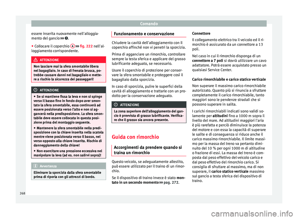 Seat Arona 2018  Manuale del proprietario (in Italian) Comando
essere inserita nuovamente nell'alloggia-
ment o del
 g
ancio ›››  .
● Collocare il coperchio  4  
› ›› 
fig. 222
 nel
 l'al-
loggiamento corrispondente. ATTENZIONE
Non l