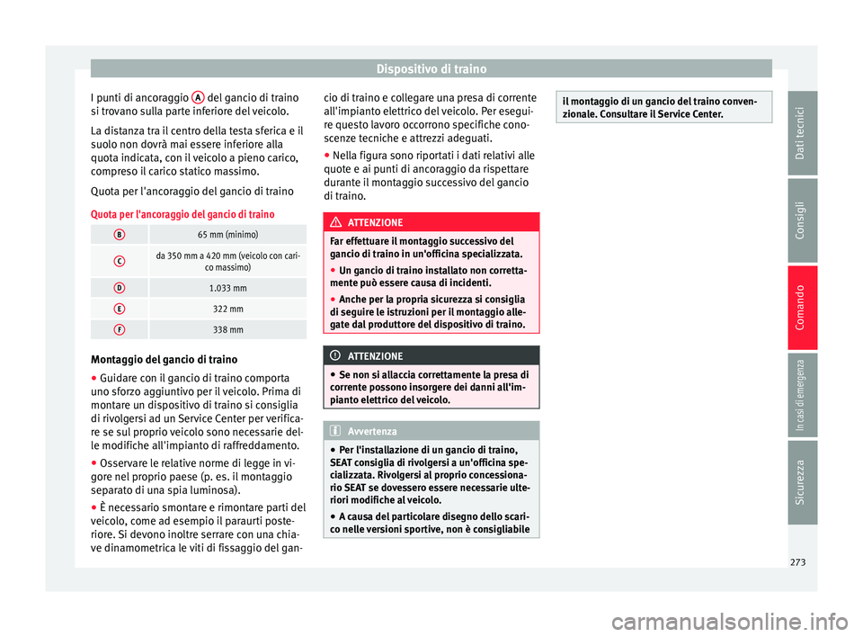 Seat Arona 2018  Manuale del proprietario (in Italian) Dispositivo di traino
I punti di ancoraggio  A  del gancio di traino
s i tr
o
vano sulla parte inferiore del veicolo.
La distanza tra il centro della testa sferica e il
suolo non dovrà mai essere inf