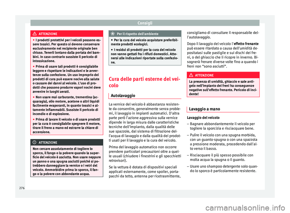 Seat Arona 2018  Manuale del proprietario (in Italian) Consigli
ATTENZIONE
● I prodotti pr ot
ettivi per i veicoli possono es-
sere tossici. Per questo si devono conservare
esclusivamente nel recipiente originale ben
chiuso. Tenerli lontano dalla portat