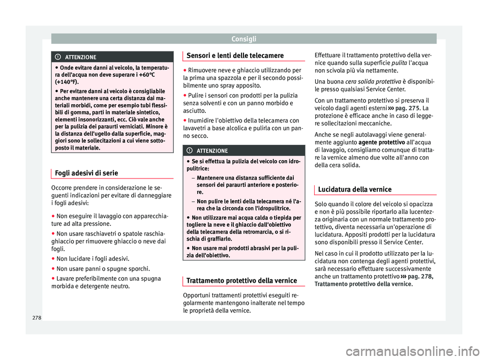 Seat Arona 2018  Manuale del proprietario (in Italian) Consigli
ATTENZIONE
● Onde evit ar
e danni al veicolo, la temperatu-
ra dell'acqua non deve superare i +60°C
(+140°F).
● Per evitare danni al veicolo è consigliabile
anche mant
 enere una c