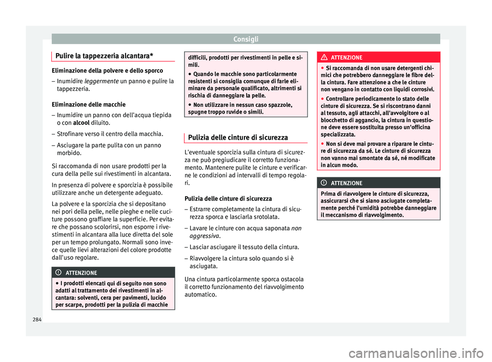 Seat Arona 2018  Manuale del proprietario (in Italian) Consigli
Pulire la tappezzeria alcantara* Eliminazione della polvere e dello sporco
– Inumidire leggermen t e un panno e pulire la
tappezzeria.
Eliminazione delle macchie
– Inumidire un panno con 
