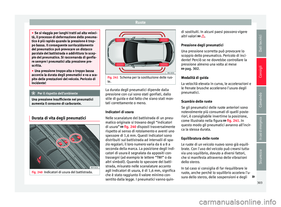 Seat Arona 2018 Manuale del proprietario (in Italian) Ruote
●
Se si v
iaggia per lunghi tratti ad alta veloci-
tà, il processo di deformazione dello pneuma-
tico è più rapido quando la pressione è trop-
po bassa. Il conseguente surriscaldamento
de Seat Arona 2018 Manuale del proprietario (in Italian) Ruote
●
Se si v
iaggia per lunghi tratti ad alta veloci-
tà, il processo di deformazione dello pneuma-
tico è più rapido quando la pressione è trop-
po bassa. Il conseguente surriscaldamento
de
