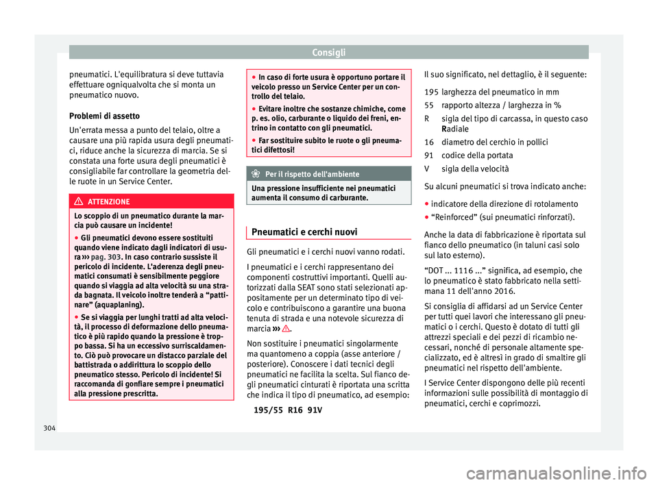Seat Arona 2018 Manuale del proprietario (in Italian) Consigli
pneumatici. L'equilibratura si deve tuttavia
eff ett
uar
e ogniqualvolta che si monta un
pneumatico nuovo.
Problemi di assetto
Un'errata messa a punto del telaio, oltre a
causare una Seat Arona 2018 Manuale del proprietario (in Italian) Consigli
pneumatici. L'equilibratura si deve tuttavia
eff ett
uar
e ogniqualvolta che si monta un
pneumatico nuovo.
Problemi di assetto
Un'errata messa a punto del telaio, oltre a
causare una