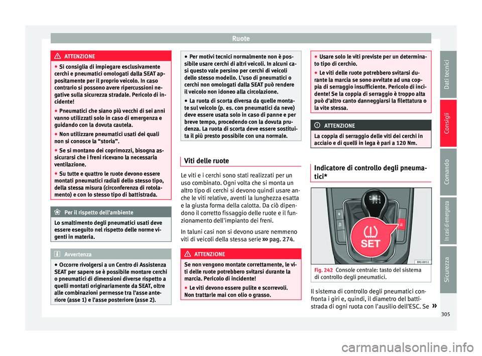 Seat Arona 2018 Manuale del proprietario (in Italian) Ruote
ATTENZIONE
● Si con s
iglia di impiegare esclusivamente
cerchi e pneumatici omologati dalla SEAT ap-
positamente per il proprio veicolo. In caso
contrario si possono avere ripercussioni ne-
ga Seat Arona 2018 Manuale del proprietario (in Italian) Ruote
ATTENZIONE
● Si con s
iglia di impiegare esclusivamente
cerchi e pneumatici omologati dalla SEAT ap-
positamente per il proprio veicolo. In caso
contrario si possono avere ripercussioni ne-
ga