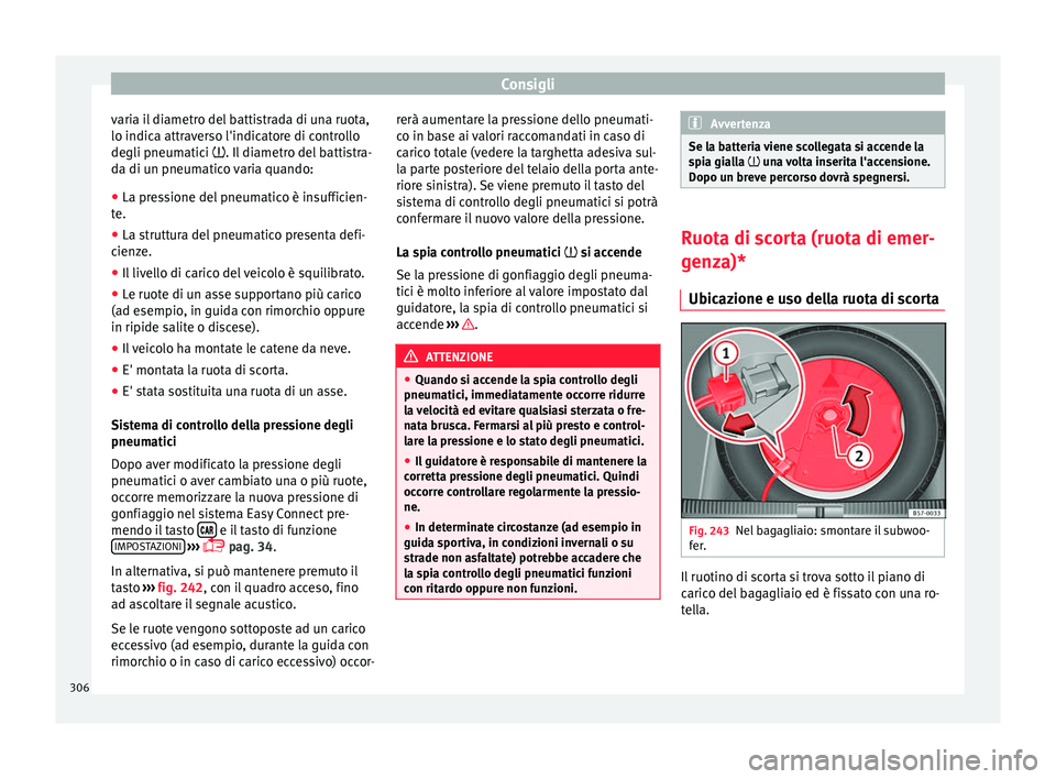 Seat Arona 2018 Manuale del proprietario (in Italian) Consigli
varia il diametro del battistrada di una ruota,
lo indic a attr
av
erso l'indicatore di controllo
degli pneumatici . Il diametro del battistra-
da di un pneumatico varia quando:
● La Seat Arona 2018 Manuale del proprietario (in Italian) Consigli
varia il diametro del battistrada di una ruota,
lo indic a attr
av
erso l'indicatore di controllo
degli pneumatici . Il diametro del battistra-
da di un pneumatico varia quando:
● La