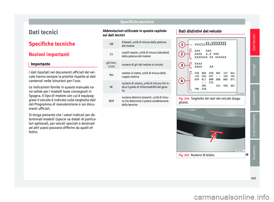 Seat Arona 2018  Manuale del proprietario (in Italian) Specifiche tecniche
Dati tecnici
S pec
ific
he tecniche
Nozioni importanti Importante I dati riportati nei documenti ufficiali del vei-
co
lo h

anno sempre la priorità rispetto ai dati
contenuti nel