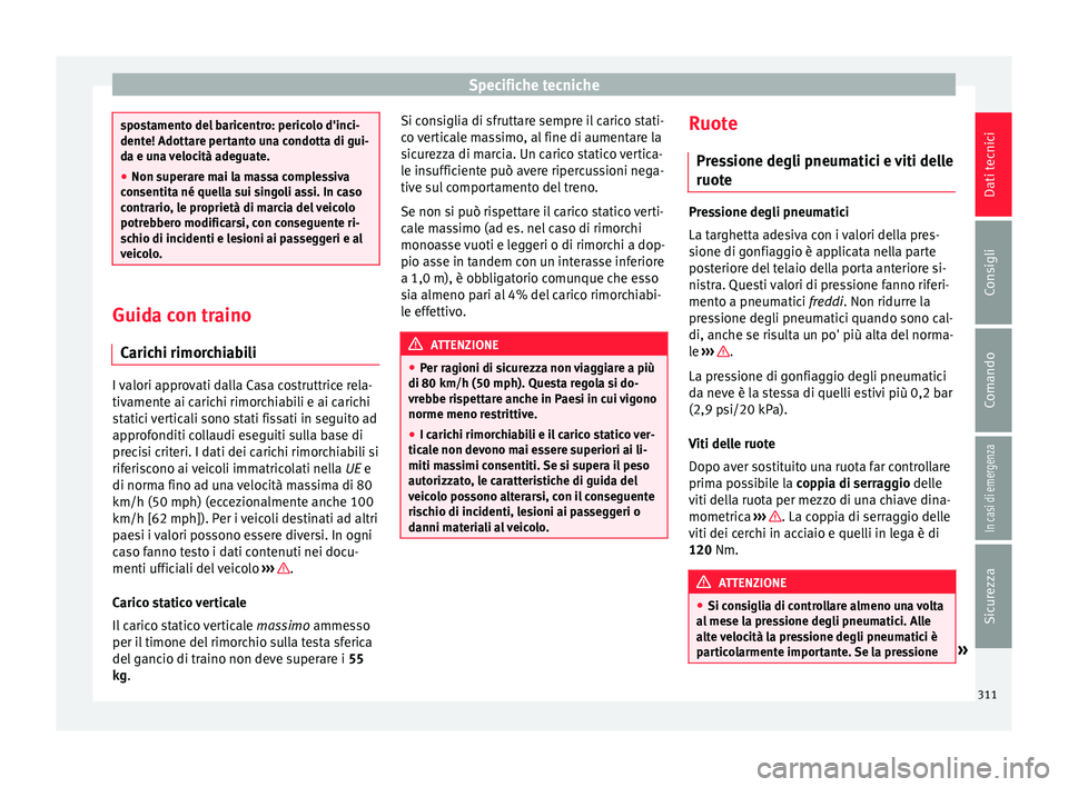 Seat Arona 2018  Manuale del proprietario (in Italian) Specifiche tecniche
spostamento del baricentro: pericolo d'inci-
dente! Adott
ar
e pertanto una condotta di gui-
da e una velocità adeguate.
● Non superare mai la massa complessiva
consentit
 a