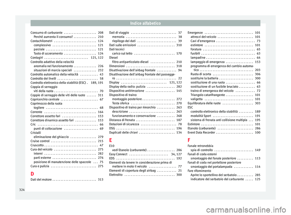 Seat Arona 2018  Manuale del proprietario (in Italian) Indice alfabetico
Consumo di carburante  . . . . . . . . . . . . . . . . . . . . 208 Per
c
hé aumenta il consumo?  . . . . . . . . . . . . . . 210
Contachilometri  . . . . . . . . . . . . . . . . . .