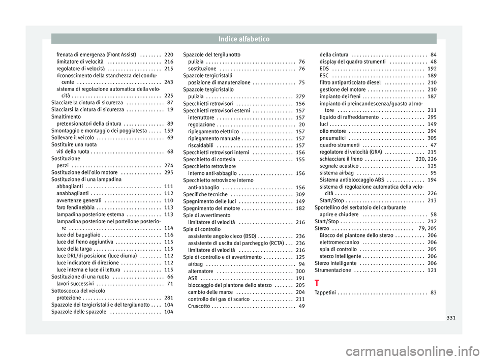 Seat Arona 2018  Manuale del proprietario (in Italian) Indice alfabetico
frenata di emergenza (Front Assist)  . . . . . . . . 220
limit at
or
e di velocità  . . . . . . . . . . . . . . . . . . . . 216
regolatore di velocità  . . . . . . . . . . . . . . 
