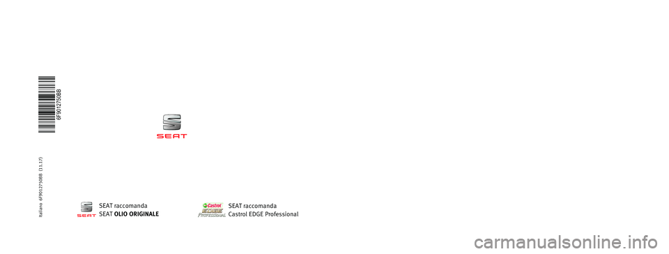 Seat Arona 2018 Manuale del proprietario (in Italian) MANUALE DI
ISTRUZIONI
Arona
6F9012750BB
Italiano 6F9012750BB (11.17) Arona Italiano (11.17)
SEAT raccomanda
SEAT OLIO ORIGINALESEAT raccomanda
Castrol EDGE Professional Seat Arona 2018 Manuale del proprietario (in Italian) MANUALE DI
ISTRUZIONI
Arona
6F9012750BB
Italiano 6F9012750BB (11.17) Arona Italiano (11.17)
SEAT raccomanda
SEAT OLIO ORIGINALESEAT raccomanda
Castrol EDGE Professional