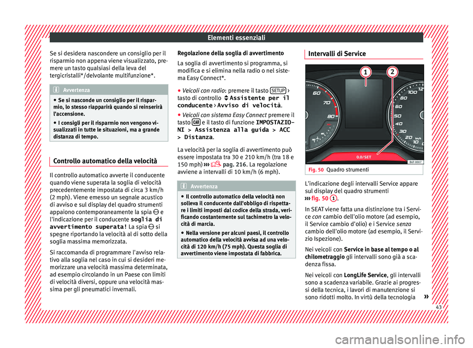 Seat Arona 2018  Manuale del proprietario (in Italian) Elementi essenziali
Se si desidera nascondere un consiglio per il
ri s
p
armio non appena viene visualizzato, pre-
mere un tasto qualsiasi della leva del
tergicristalli*/delvolante multifunzione*. Avv