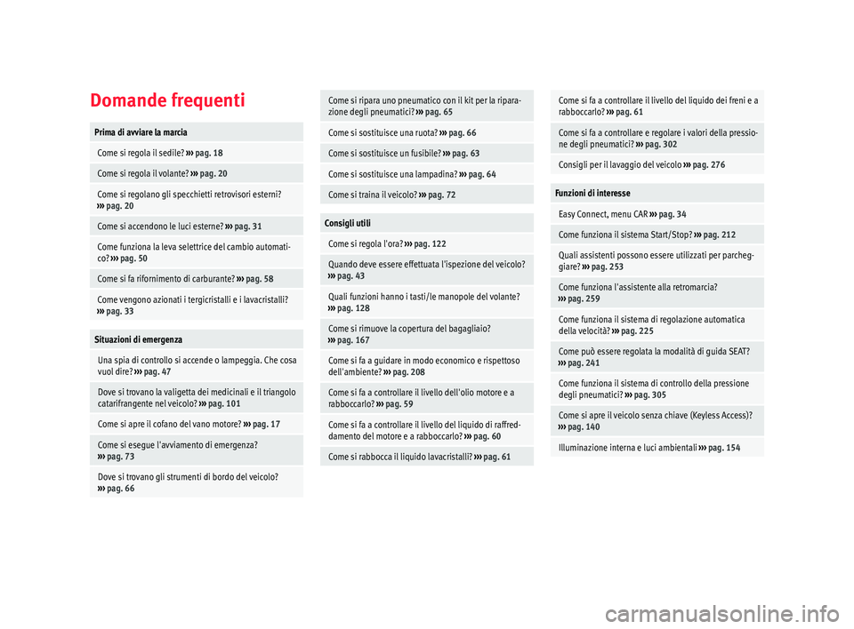 Seat Arona 2018  Manuale del proprietario (in Italian) Domande frequentiPrima di avviare la marcia
 Come si regola il sedile? 
››› pag. 18
 Come si regola il volante?  ››› pag. 20
 Come si regolano gli specchietti retrovisori esterni?
››�