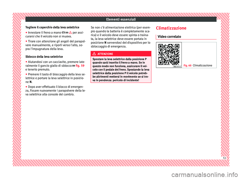 Seat Arona 2018 Manuale del proprietario (in Italian) Elementi essenziali
Togliere il coperchio della leva selettrice
● Innestare il freno a mano › ›
› per assi-
c ur
ar
si che il veicolo non si muova.
● Tirare con attenzione gli angoli Seat Arona 2018 Manuale del proprietario (in Italian) Elementi essenziali
Togliere il coperchio della leva selettrice
● Innestare il freno a mano › ›
› per assi-
c ur
ar
si che il veicolo non si muova.
● Tirare con attenzione gli angoli