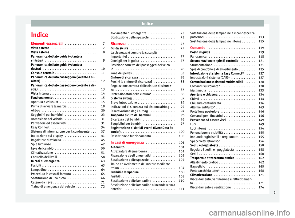 Seat Arona 2018  Manuale del proprietario (in Italian) Indice
Indice
El ementi e
s
senziali . . . . . . . . . . . . . . . . . . . 7
Vista esterna  . . . . . . . . . . . . . . . . . . . . . . . . . . . 7
Vista esterna  . . . . . . . . . . . . . . . . . . .