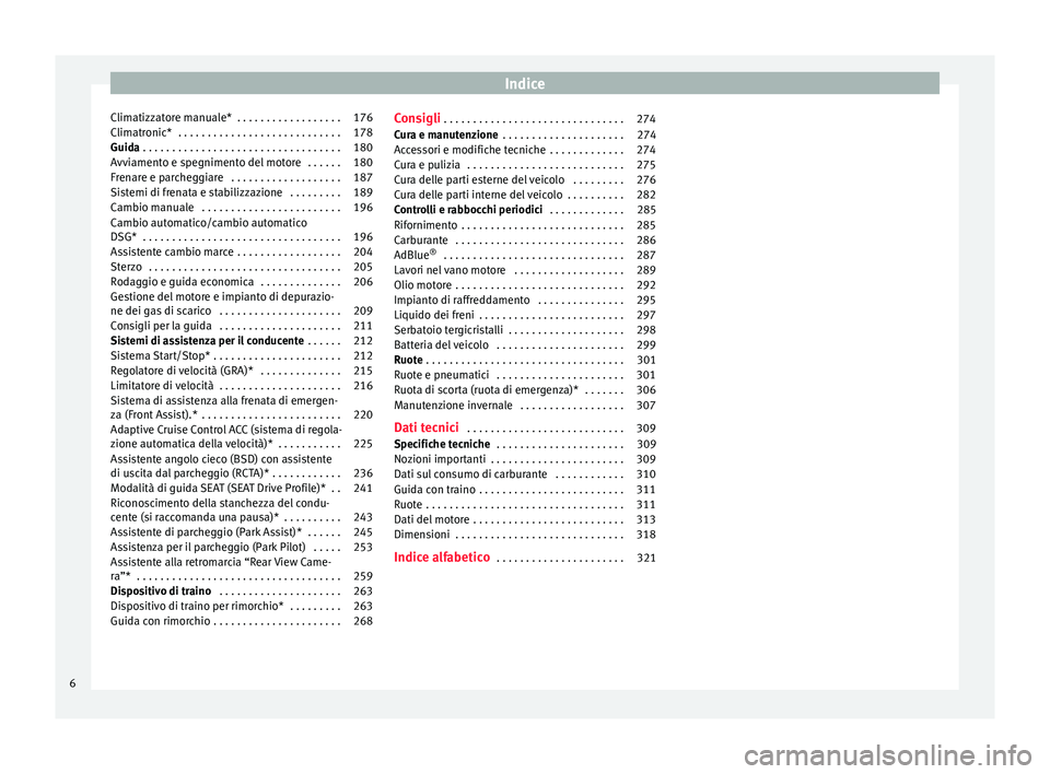 Seat Arona 2018  Manuale del proprietario (in Italian) Indice
Climatizzatore manuale*  . . . . . . . . . . . . . . . . . . 176
Climatronic*  . . . . . . . . . . . . . . . . . . . . . . . . . . . . 178
Guida  . . . . . . . . . . . . . . . . . . . . . . . .